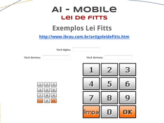 AI - Mobile
lei de fitts
Exemplos Lei Fitts
http://www.ibrau.com.br/artigoleidefitts.htm
 