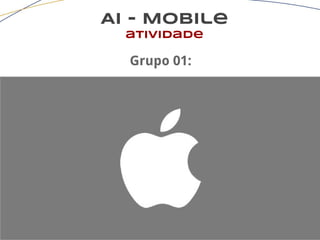 AI - Mobile
atividade
Grupo 01:
 