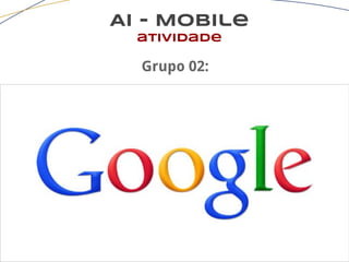 AI - Mobile
atividade
Grupo 02:
 