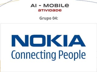 AI - Mobile
atividade
Grupo 04:
 