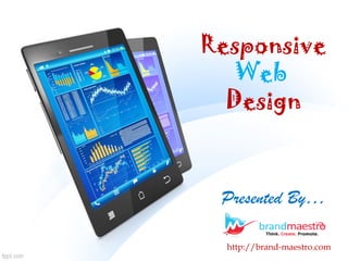 Responsive
Web
Design
Presented By…
http://brand-maestro.com
 
