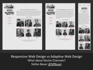 Responsive	
  Web	
  Design	
  vs	
  Adap1ve	
  Web	
  Design	
  
What	
  about	
  Device	
  Channels?	
  
Stefan	
  Bauer	
  @S>Bauer	
  
 