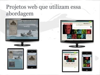 Projetos web que utilizam essa
abordagem
 