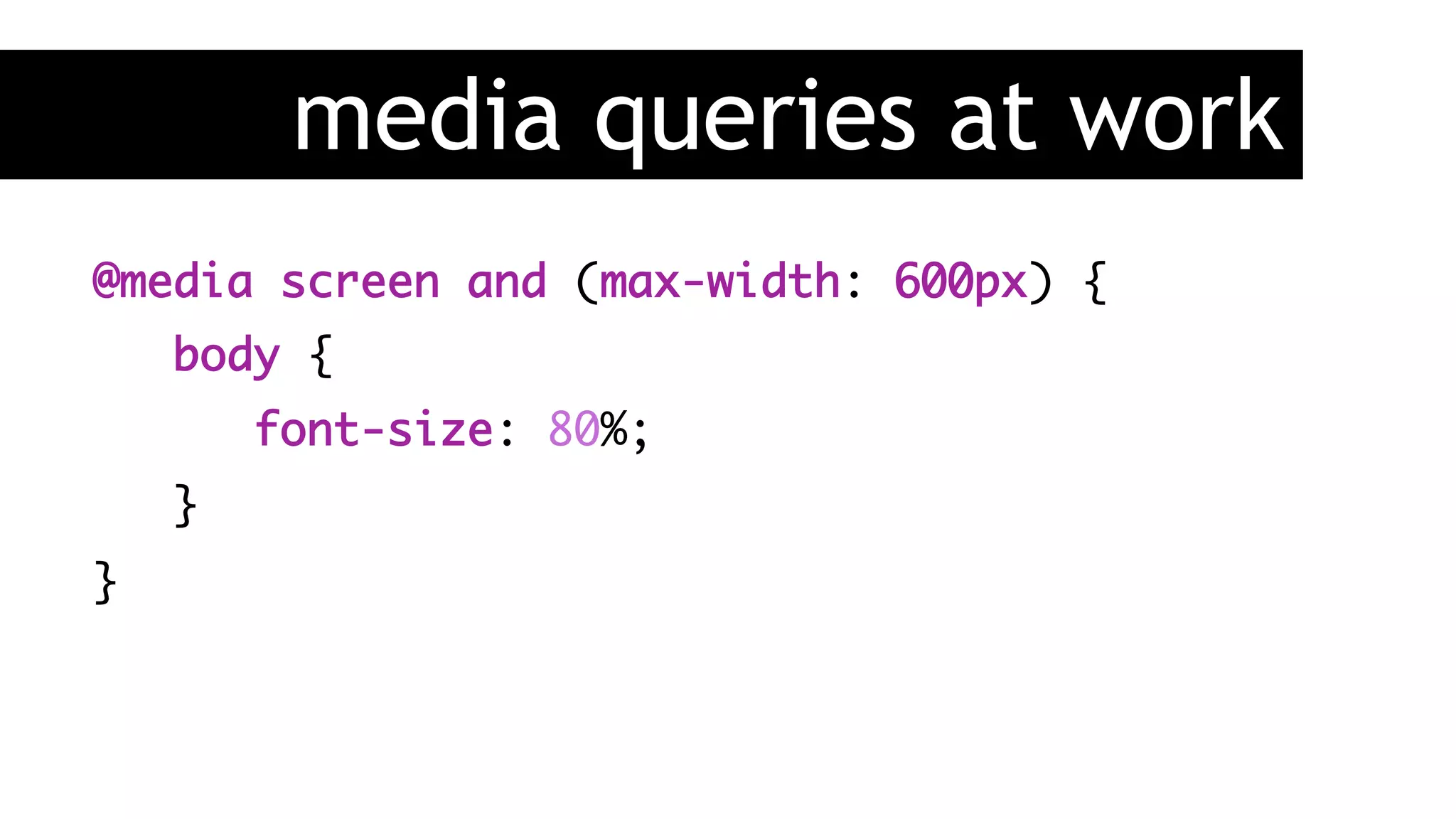 media queries at work
@media screen and (max-width: 600px) {
body {
font-size: 80%;
}
}
 