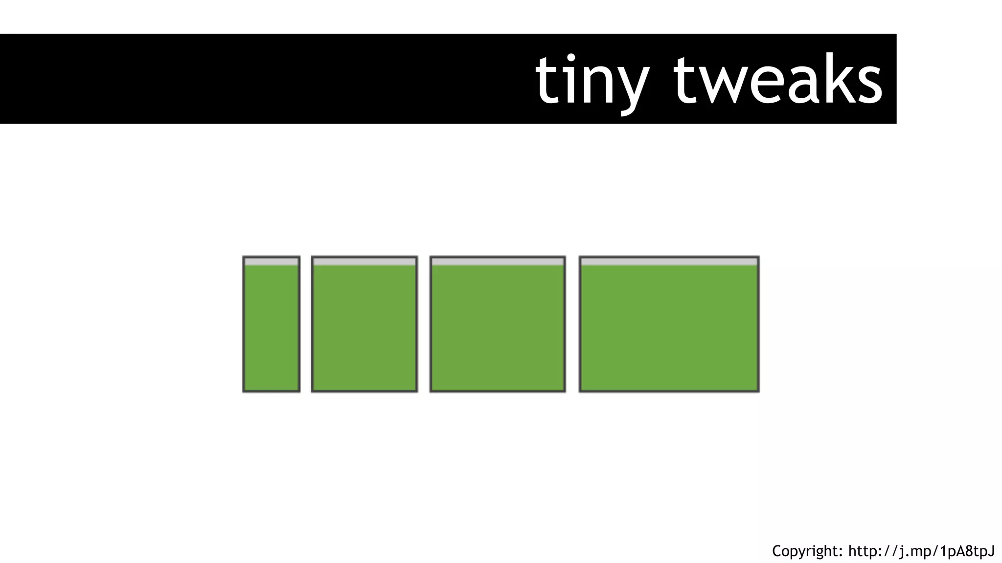 tiny tweaks
Copyright: http://j.mp/1pA8tpJ
 