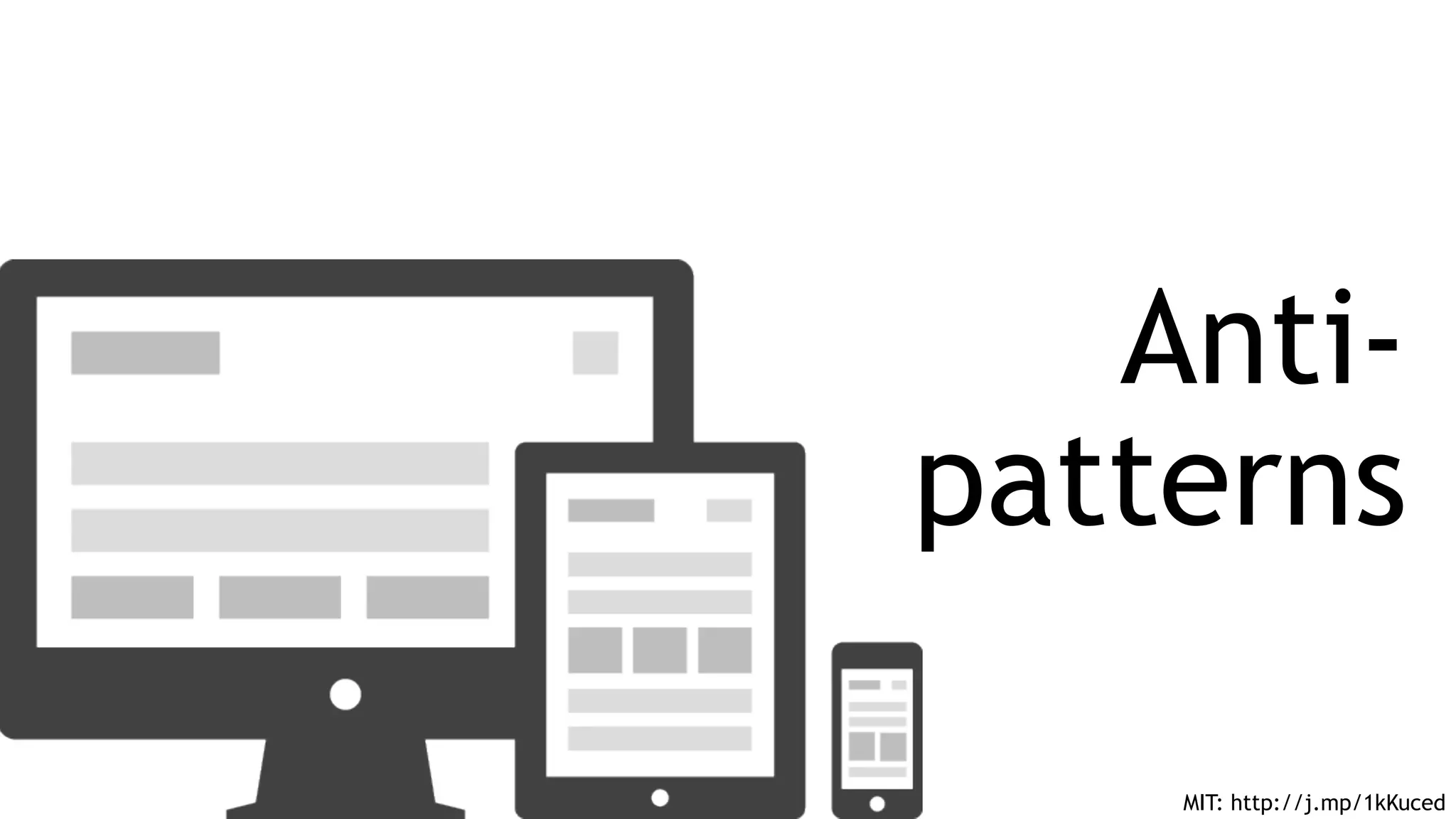 MIT: http://j.mp/1kKuced
Anti-
patterns
 