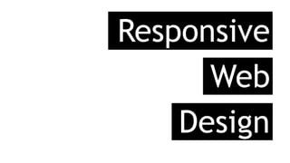 Responsive
Design
Web
 