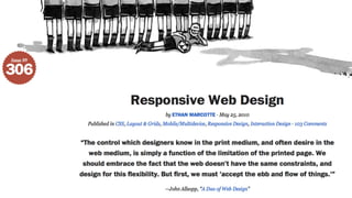 Responsive Web Design
ü  Thinking of the user’s needs instead of ours.
ü  Adapt to various device capabilities instead o...
