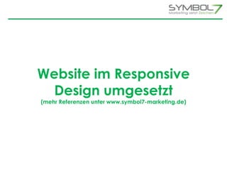 Website im Responsive 
Design umgesetzt 
(mehr Referenzen unter www.symbol7-marketing.de) 
 