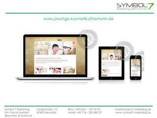 www.prestige-kosmetik-pforzheim.de 
Symbol 7 Marketing Sauterstraße 112 Büro: +49 6321 - 187 59 59 mail@symbol7-marketing.de 
Inh. Pascal Hartard 67433 Neustadt Mobil: +49 176 - 202 686 37 www.symbol7-marketing.de 
(Bachelor of Science) 
 