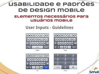 usabilidade e padrões
de design mobile
Elementos necessários para
usuários mobile
User Inputs - Guidelines
 