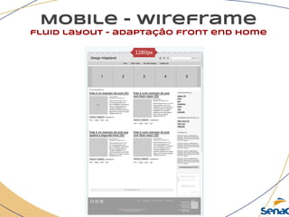 Mobile - wireframe
fluid layout - adaptação front end home
 