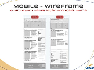 Mobile - wireframe
fluid layout - adaptação front end home
 