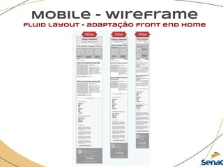 Mobile - wireframe
fluid layout - adaptação front end home
 