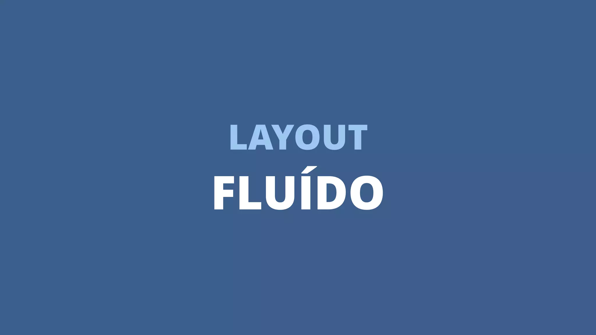 LAYOUT
FLUÍDO
 