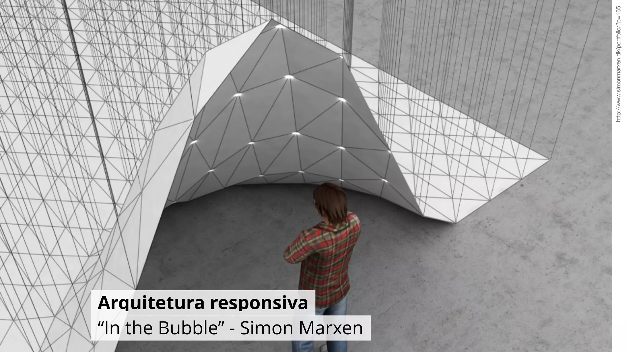 http://www.simonmarxen.dk/portfolio/?p=165
“In the Bubble” - Simon Marxen
Arquitetura responsiva
 