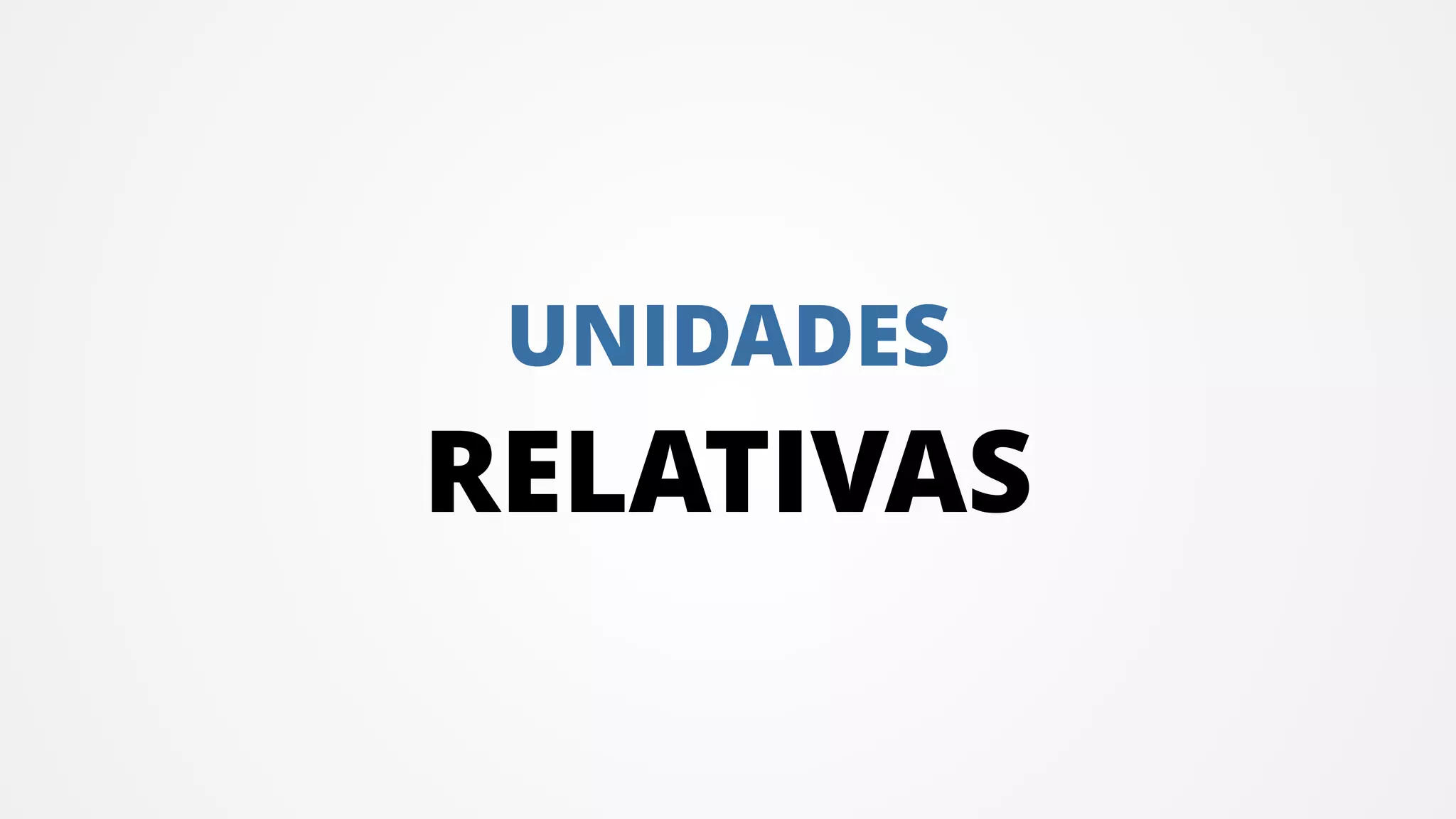 UNIDADES
RELATIVAS
 