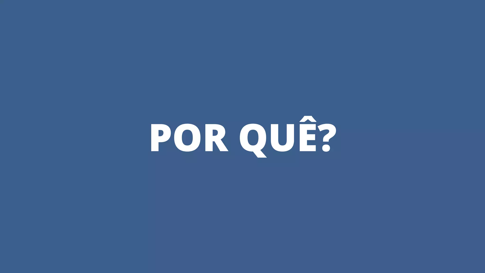 POR QUÊ?
 