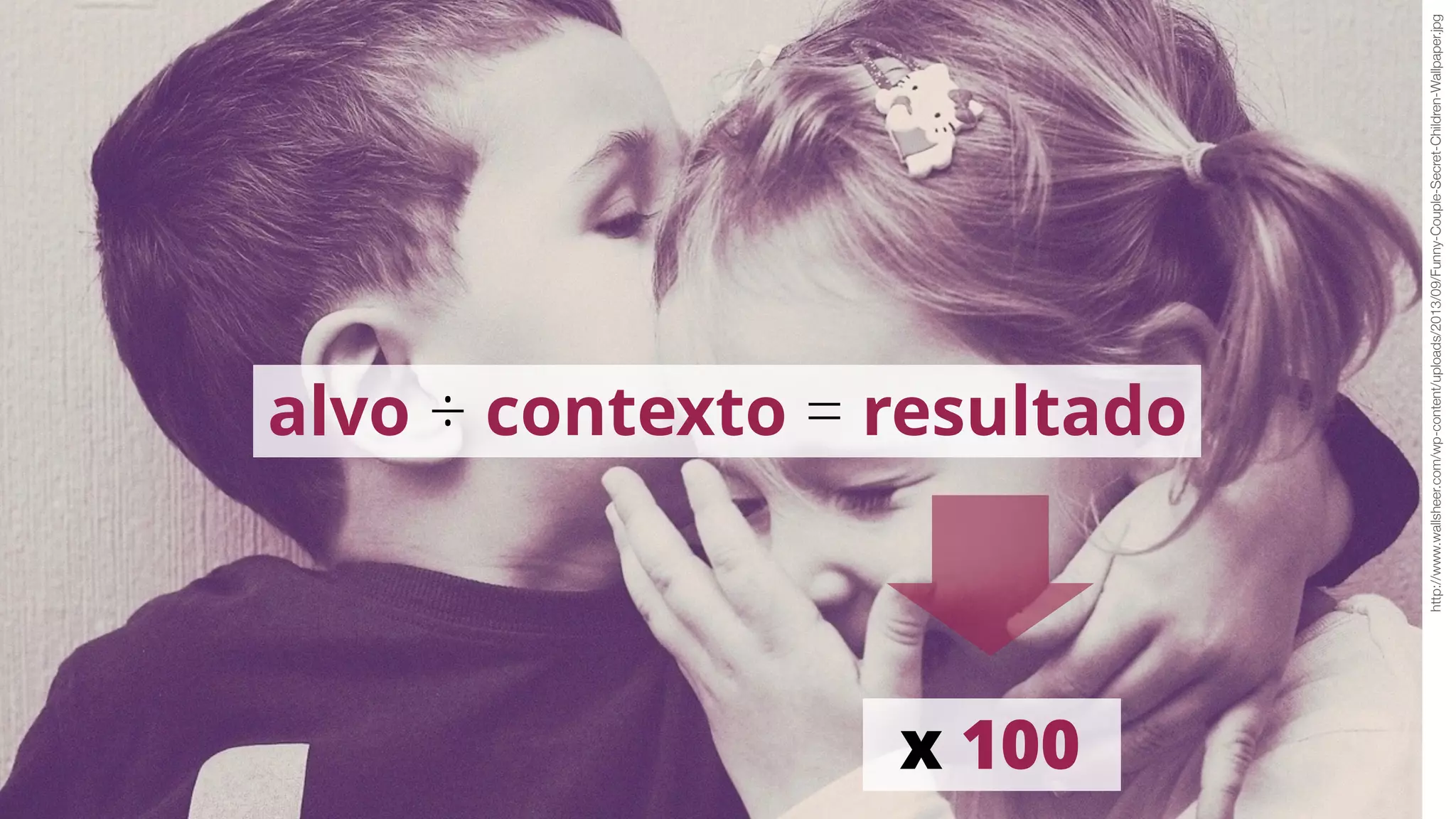 http://www.wallsheer.com/wp-content/uploads/2013/09/Funny-Couple-Secret-Children-Wallpaper.jpg
alvo ÷ contexto = resultado
x 100
 
