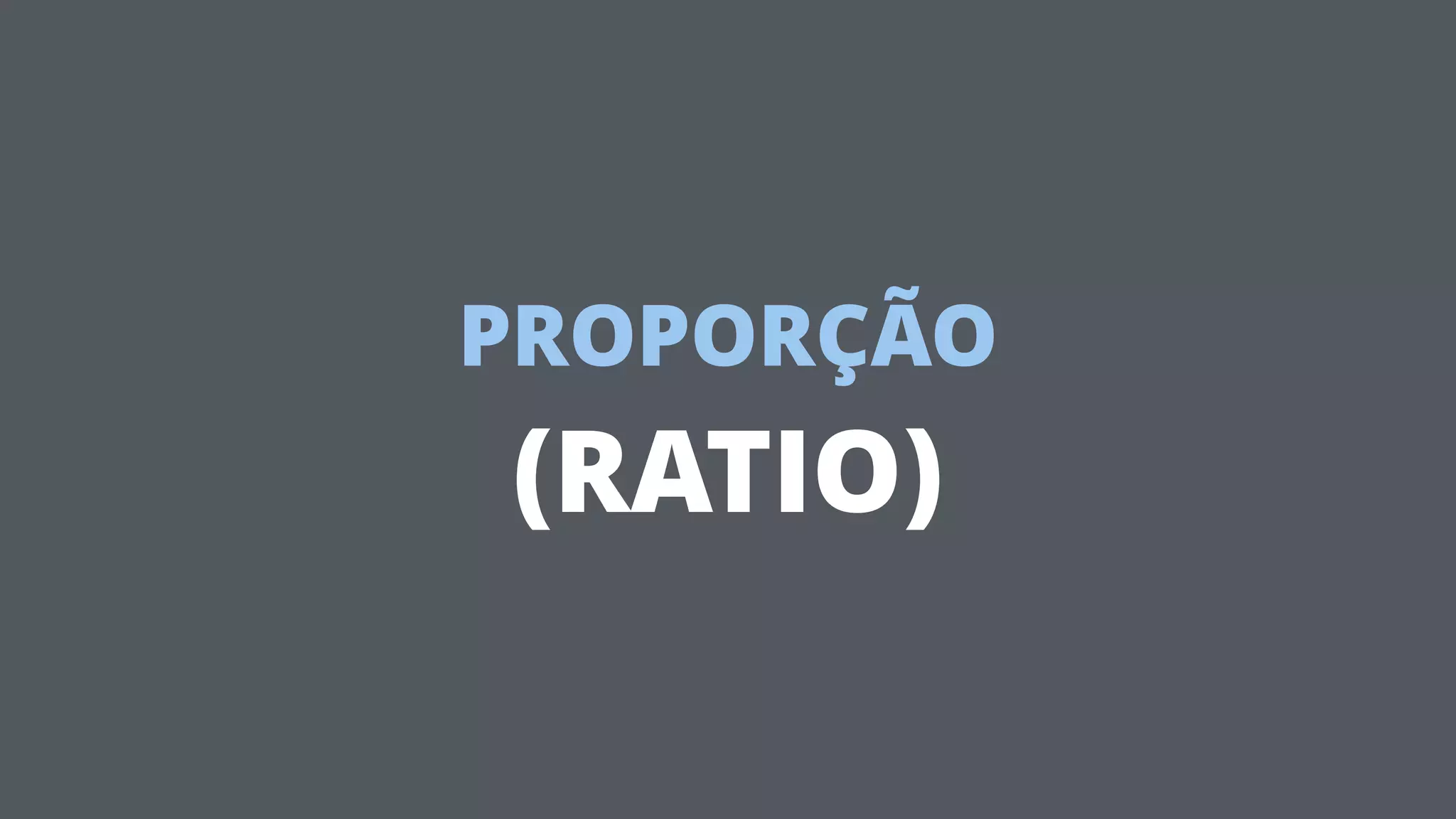 PROPORÇÃO
(RATIO)
 