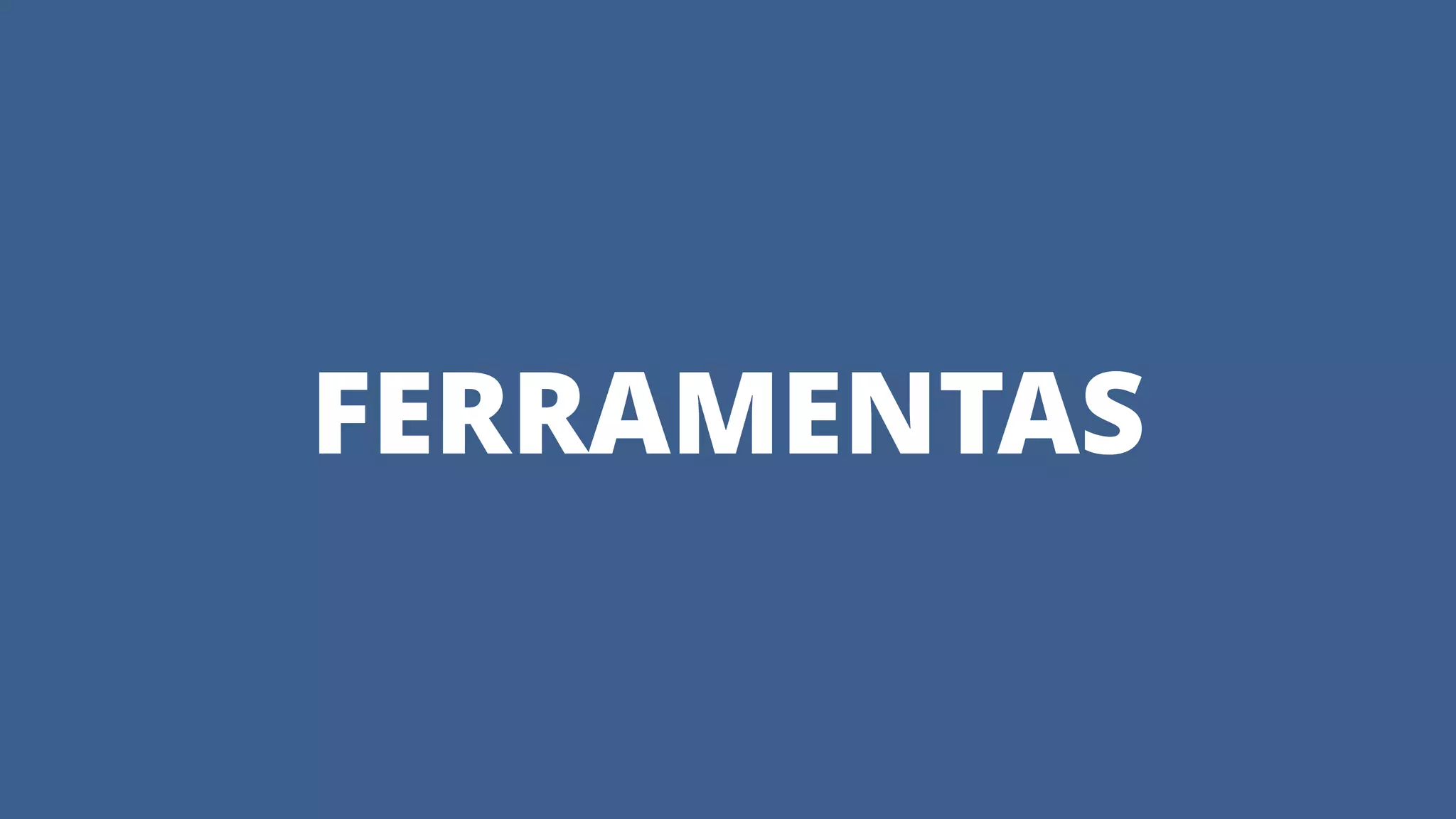 FERRAMENTAS
 