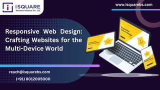 Responsive Web Design:
Crafting Websites for the
Multi-Device World
reach@isquarebs.com
(+91) 8012005000
www.isquarebs.com
 