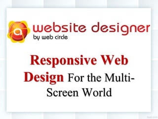 Responsive Web
Design For the MultiScreen World

 