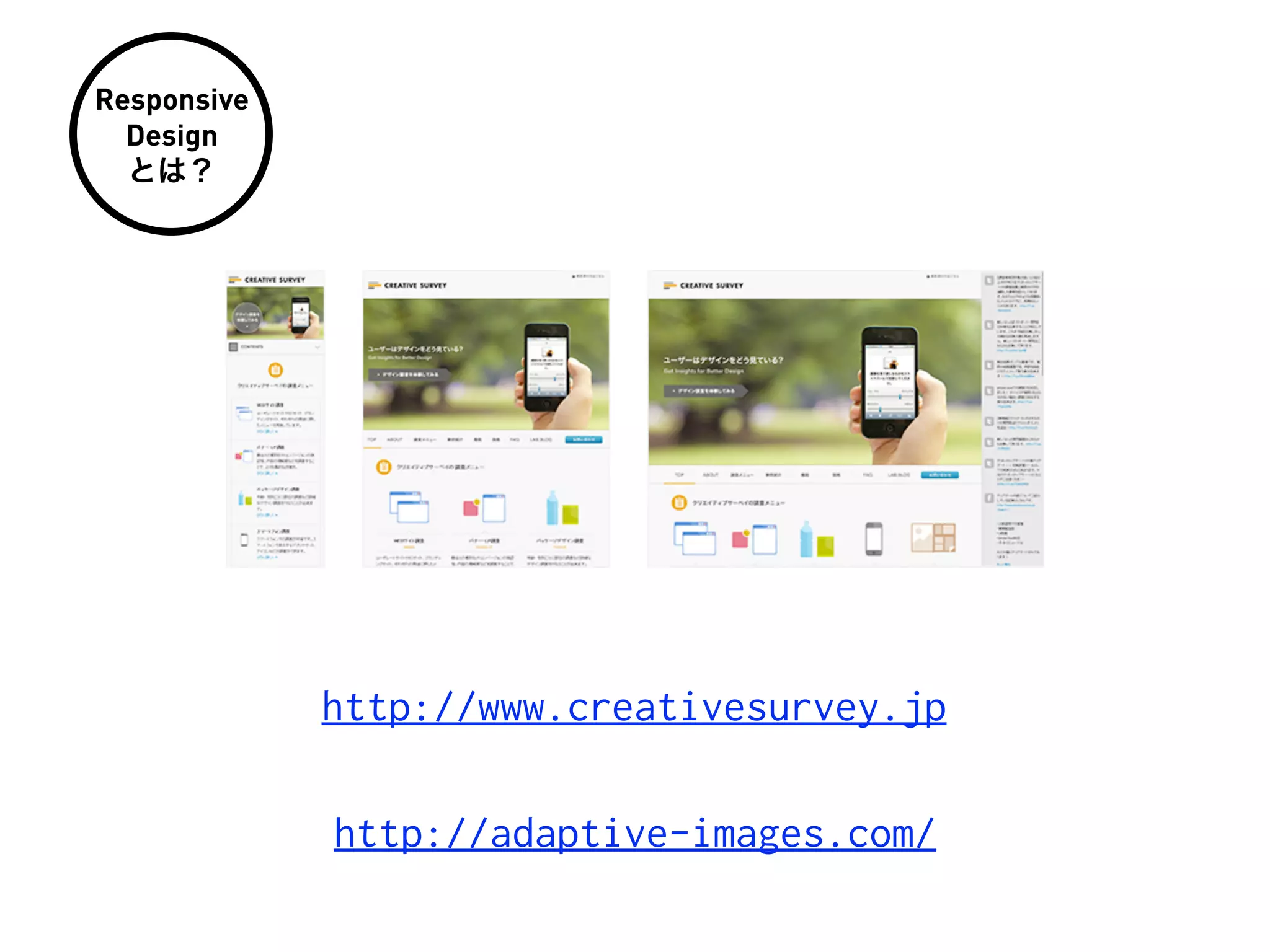Responsive
  Design
  とは？




             http://www.creativesurvey.jp

             http://adaptive-images.com/
 