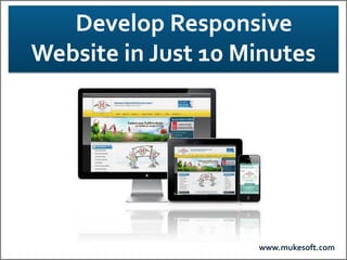 Develop Responsive
Website in Just 10 Minutes

www.mukesoft.com

 