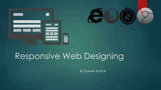 Responsive Web Designing
By Fawsan M.M.M
 