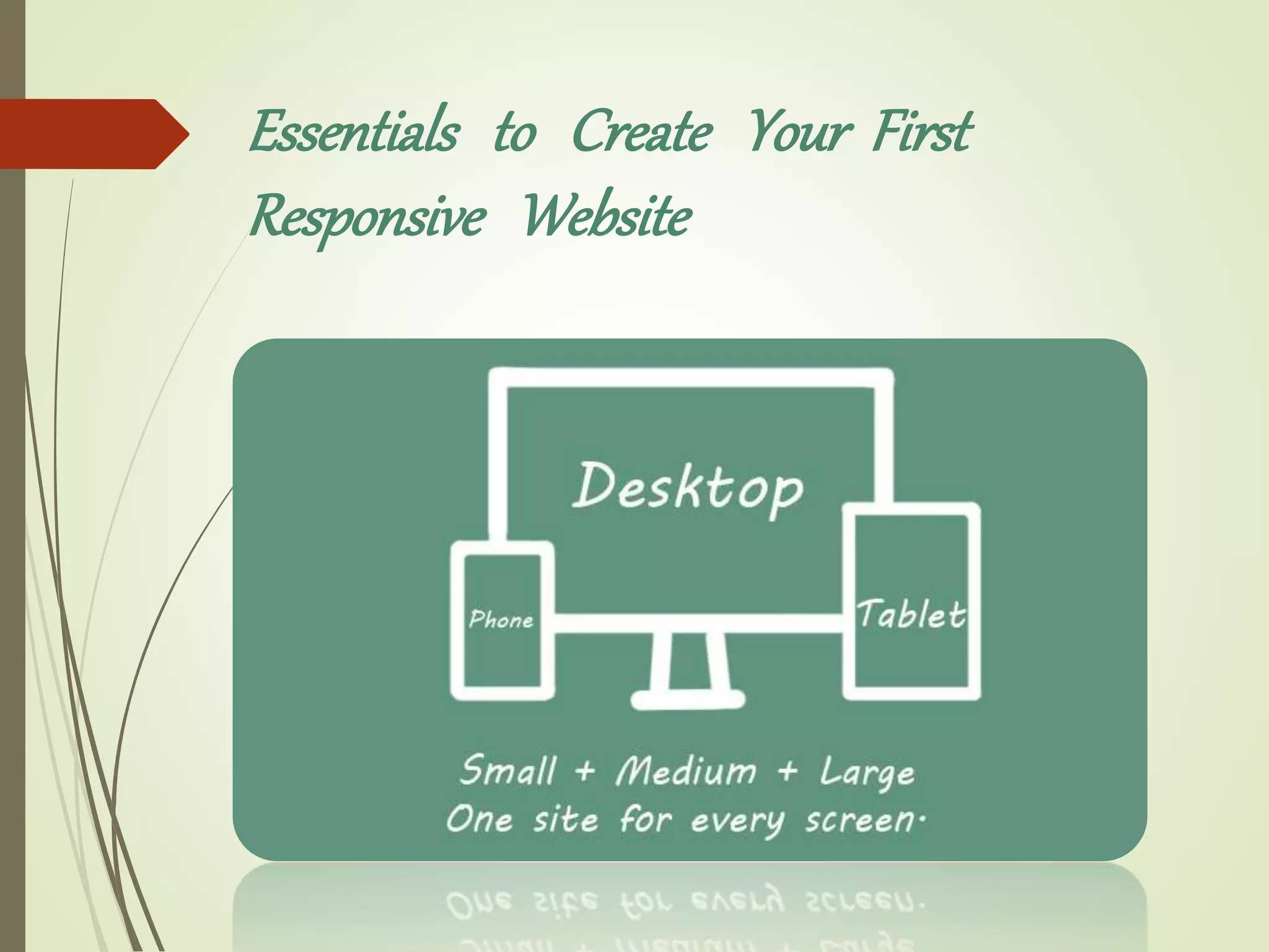 Essentials to Create Your First
Responsive Website
 