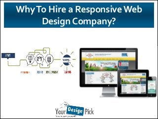 WhyTo Hire a ResponsiveWeb
Design Company?
 