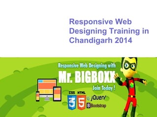 Responsive Web 
Designing Training in 
Chandigarh 2014 
 
