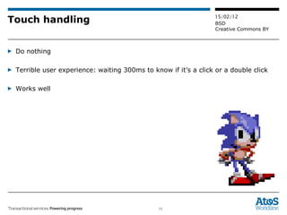 Touch handling Do nothing Terrible user experience: waiting 300ms to know if it’s a click or a double click Works well 