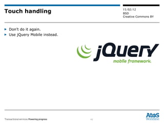 Touch handling Don’t do it again. Use jQuery Mobile instead. 