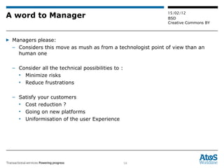 A word to Manager Managers please:  Considers this move as mush as from a technologist point of view than an human one Consider all the technical possibilities to :  Minimize risks Reduce frustrations Satisfy your customers Cost reduction ? Going on new platforms Uniformisation of the user Experience  