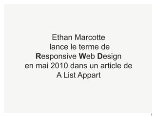 3 
Ethan Marcotte 
lance le terme de 
Responsive Web Design 
en mai 2010 dans un article de 
A List Appart 
 