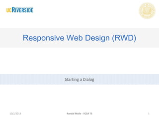 Starting a Dialog
Responsive Web Design (RWD)
10/2/2013 1Randal Maile - VCSA TS
 