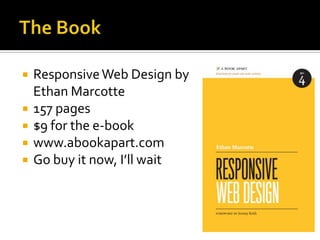    Responsive Web Design by
    Ethan Marcotte
   157 pages
   $9 for the e-book
   www.abookapart.com
   Go buy it now, I’ll wait
 