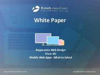 White Paper
Responsive Web Design
Vis-a-Vis
Mobile Web Apps- What to Select
www.biztechconsultancy.com sales@biztechconsultancy.com
 