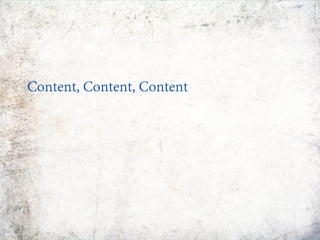 Content, Content, Content
 