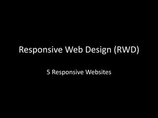 Responsive Web Design (RWD)
5 Responsive Websites

 