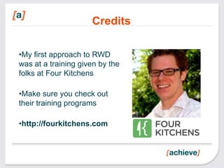 Credits

•My first approach to RWD
was at a training given by the
folks at Four Kitchens

•Make sure you check out
their training programs

•http://fourkitchens.com
 