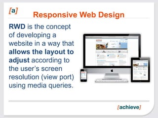 Responsive Web Design
RWD is the concept
of developing a
website in a way that
allows the layout to
adjust according to
the user’s screen
resolution (view port)
using media queries.
 
