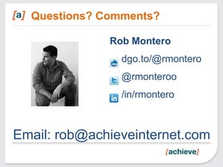 Questions? Comments?

              Rob Montero
              • dgo.to/@rmontero
              • @rmonteroo
              • /in/rmontero



Email: rob@achieveinternet.com
 