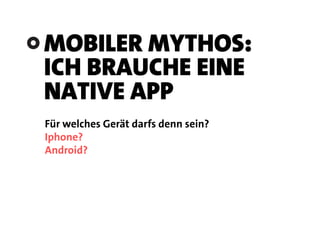 MOBILER MYTHOS:
ICH BRAUCHE EINE
NATIVE APP
Für welches Gerät darfs denn sein?
Iphone?
Android?
 