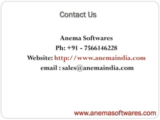 Contact Us
Anema Softwares
Ph: +91 - 7566146228
Website: http://www.anemaindia.com
email : sales@anemaindia.com
www.anemasoftwares.com
 