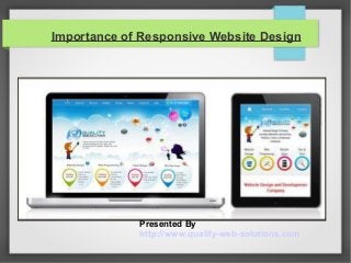 Importance of Responsive Website Design
Presented By
http://www.quality-web-solutions.com
 