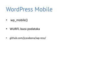 WordPress Mobile
• wp_mobile()
• WURFL baza podataka
• github.com/jcasabona/wp-ress/
 
