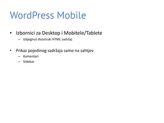 WordPress Mobile
• Izbornici za Desktop i Mobitele/Tablete
– Izbjegnut dvostruki HTML sadržaj
• Prikaz pojedinog sadržaja samo na zahtjev
– Komentari
– Sidebar
 